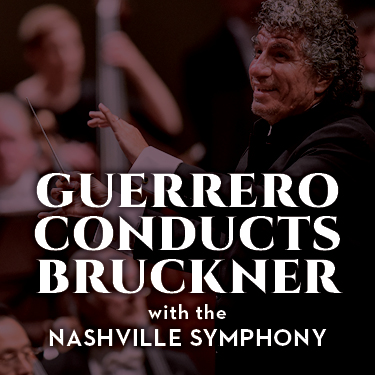 Nashville Symphony: Giancarlo Guerrero - Guerrero Conducts Bruckner at Schermerhorn Symphony Center